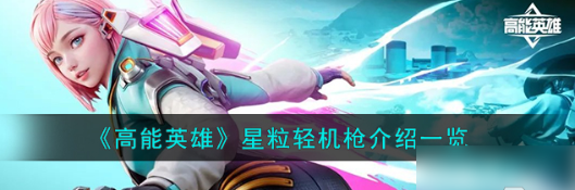 高能英雄星粒轻机枪强度怎么样-星粒轻机枪详情介绍